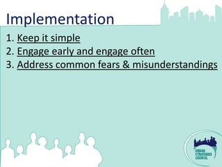 Implementation
1. Keep it simple
2. Engage early and engage often
3. Address common fears & misunderstandings
 