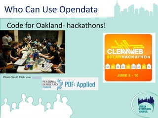 Who Can Use Opendata
   Code for Oakland- hackathons!




Photo Credit: Flickr user hackNY
 