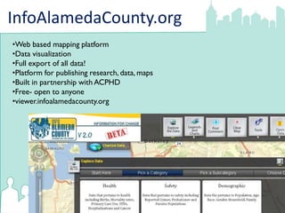 InfoAlamedaCounty.org
•Web based mapping platform
•Data visualization
•Full export of all data!
•Platform for publishing research, data, maps
•Built in partnership with ACPHD
•Free- open to anyone
•viewer.infoalamedacounty.org
 
