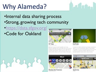 Why Alameda?
•Internal data sharing process
•Strong, growing tech community
•https://data.sfgov.org/
•Code for Oakland
 
