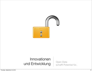 Innovationen
                                                 Open Data
                               und Entwicklung   schafft Potential für..

Thursday, September 23, 2010                                               12
 