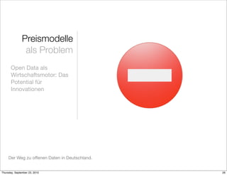 Preismodelle
                als Problem
       Open Data als
       Wirtschaftsmotor: Das
       Potential für
       Innovationen




     Der Weg zu offenen Daten in Deutschland.


Thursday, September 23, 2010                    26
 
