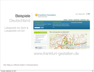 Beispiele
               Deutschland
       Lokalpolitik für Dich! &
       Lokalpolitik mit Dir!




                                       www.frankfurt-gestalten.de

     Der Weg zu offenen Daten in Deutschland.


Thursday, September 23, 2010                                        35
 