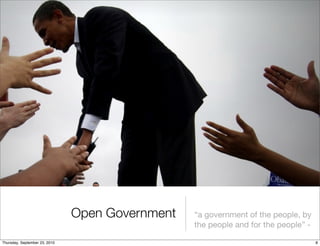 Open Government   “a government of the people, by
                                                 the people and for the people” -

Thursday, September 23, 2010                                                        8
 
