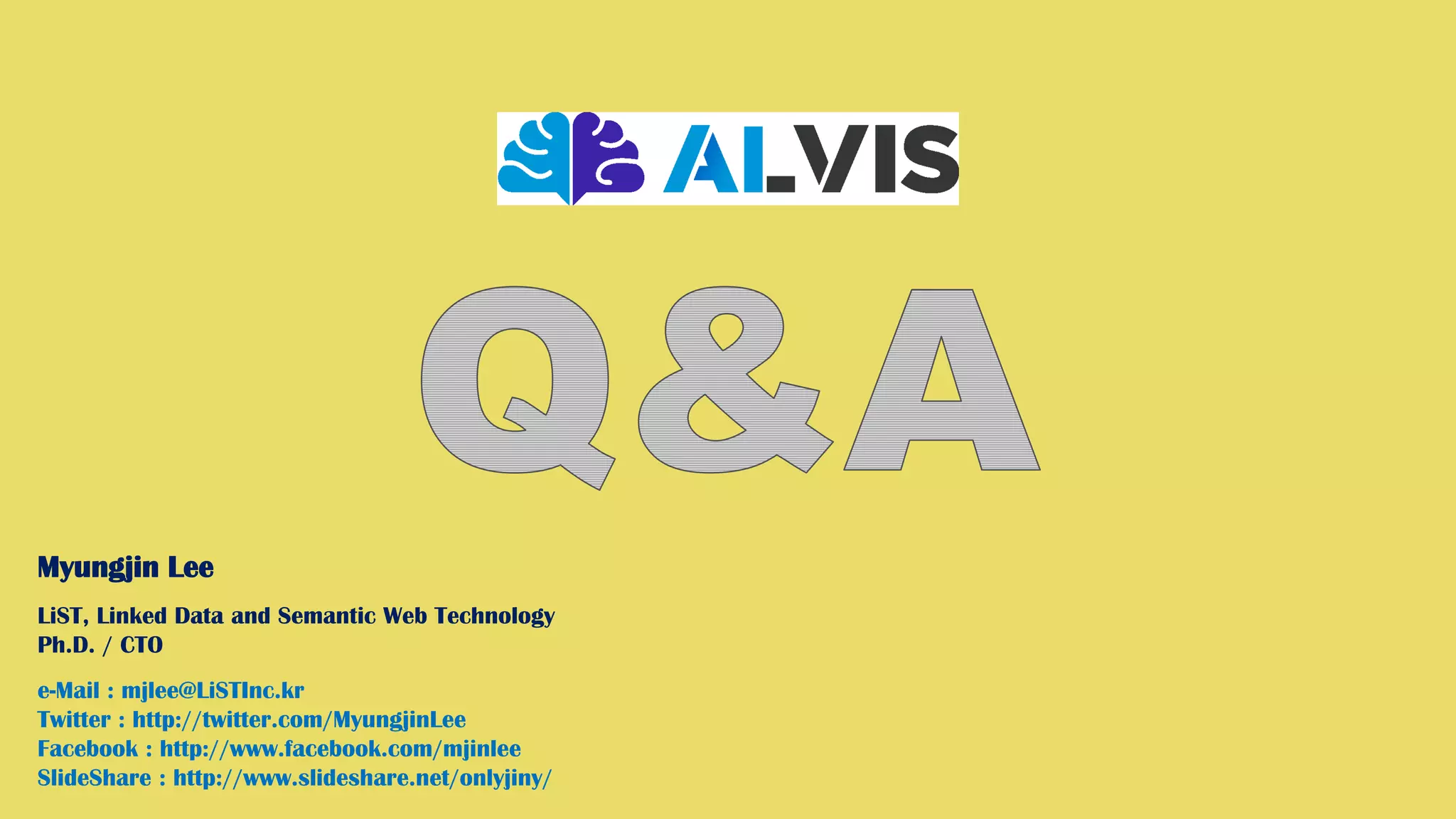 Myungjin Lee
LiST, Linked Data and Semantic Web Technology
Ph.D. / CTO
e-Mail : mjlee@LiSTInc.kr
Twitter : http://twitter.com/MyungjinLee
Facebook : http://www.facebook.com/mjinlee
SlideShare : http://www.slideshare.net/onlyjiny/
 