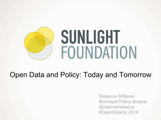 Open Data and Policy: Today and Tomorrow
Rebecca Williams
Municipal Policy Analyst
@internetrebecca
#OpenDataNJ 2014
 