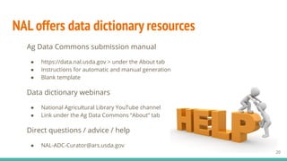 NAL offers data dictionary resources
Ag Data Commons submission manual
● https://data.nal.usda.gov > under the About tab
●...