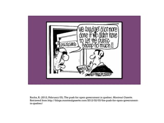 Rocha, R. (2012, February 03). The push for open government in quebec. Montreal Gazette.
Retrieved from http://blogs.montrealgazette.com/2012/02/03/the-push-for-open-government-
in-quebec/
 