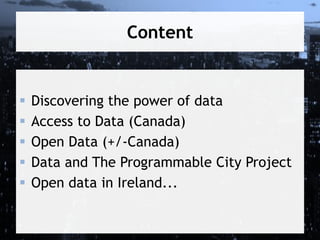 Content







Discovering the power of data
Access to Data (Canada)
Open Data (+/-Canada)
Data and The Programmable City Project
Open data in Ireland...

 