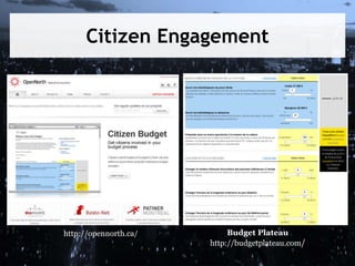 Citizen Engagement
http://opennorth.ca/ Budget Plateau
http://budgetplateau.com/
 