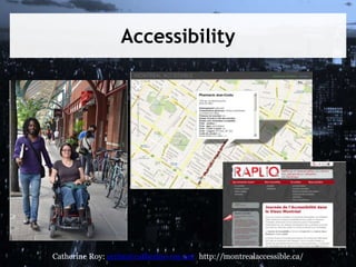 Accessibility
Catherine Roy: ecrire@catherine-roy.net http://montrealaccessible.ca/
 
