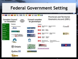 Federal Government Setting
Provincial and Territorial
Geomatics Accord (2001)
 