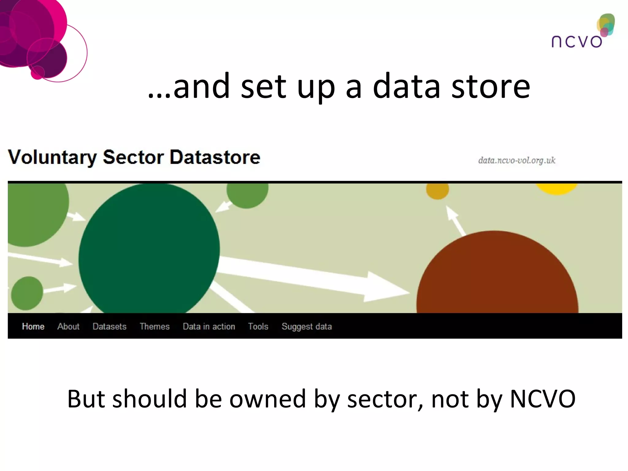 … and set up a data store But should be owned by sector, not by NCVO 