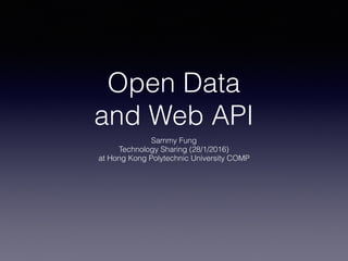 Open Data
and Web API
Sammy Fung
Technology Sharing (28/1/2016)
at Hong Kong Polytechnic University COMP
 