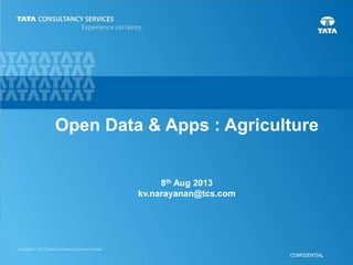 CONFIDENTIAL
Open Data & Apps : Agriculture
8th Aug 2013
kv.narayanan@tcs.com
 