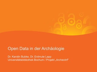 Open Data in der Archäologie
Dr. Karolin Bubke, Dr. Erdmute Lapp
Universitätsbibliothek Bochum / Projekt „ArcheoInf“

                         UB Bochum
                         „Projekt Hochschulbibliographie“
 