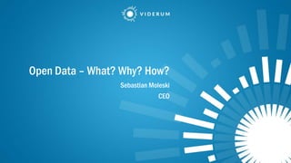 Open Data – What? Why? How?
Sebastian Moleski
CEO
 