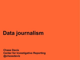 Data journalism

Chase Davis
Center for Investigative Reporting
@chasedavis
 