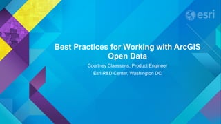 Best Practices for Working with ArcGIS
Open Data
Courtney Claessens, Product Engineer
Esri R&D Center, Washington DC
 