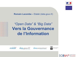 1
“Open Data” & “Big Data”
Vers la Gouvernance
de l’Information
Romain Lacombe – Etalab (data.gouv.fr)
 