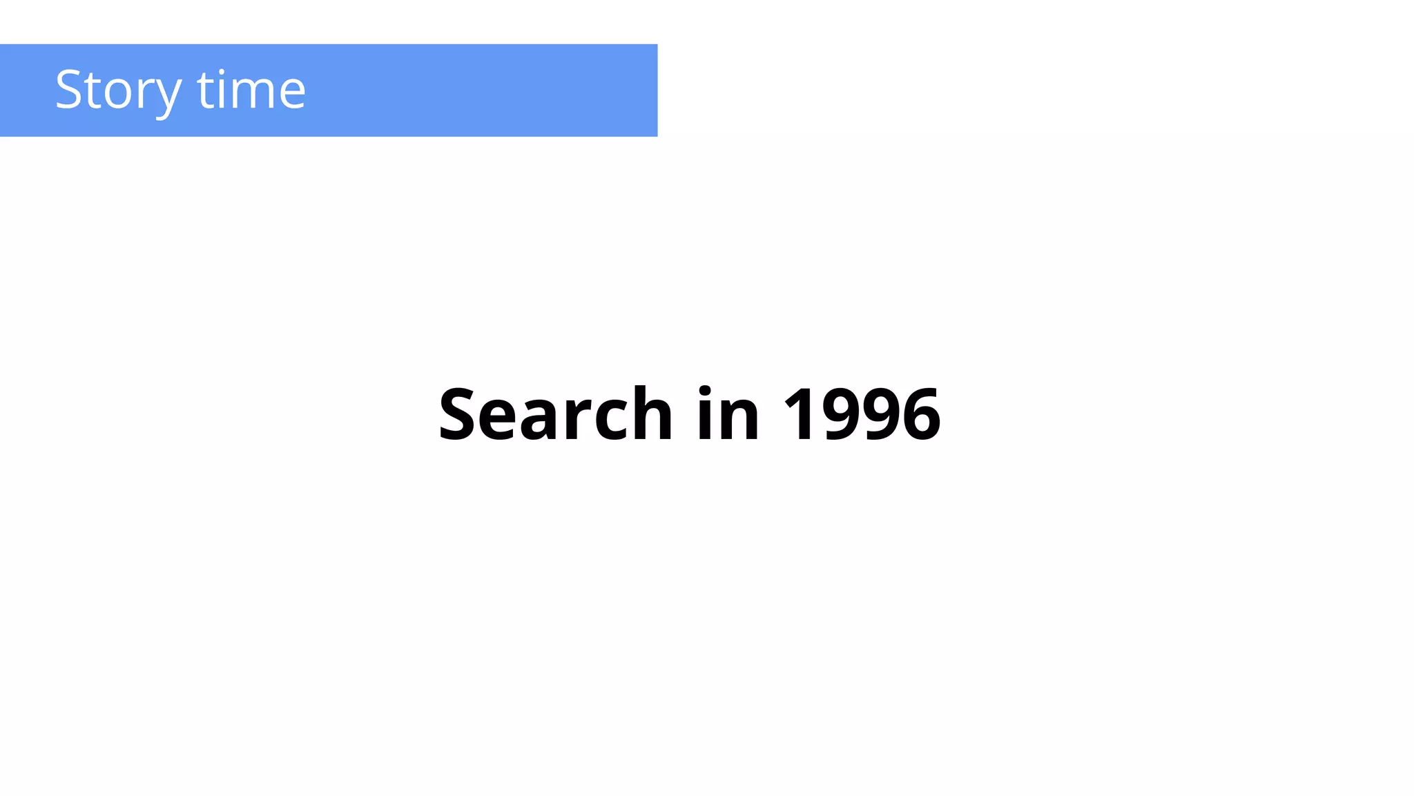 Search in 1996
Story time
 