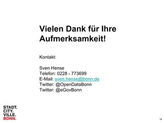 18
Vielen Dank für Ihre
Aufmerksamkeit!
Kontakt:
Sven Hense
Telefon: 0228 - 773699
E-Mail: sven.hense@bonn.de
Twitter: @OpenDataBonn
Twitter: @eGovBonn
 