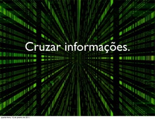 Cruzar informações.




quarta-feira, 19 de janeiro de 2011
 