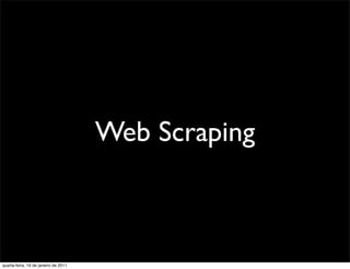 Web Scraping



quarta-feira, 19 de janeiro de 2011
 