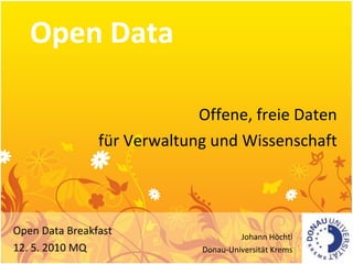 Open Data Offene, freie Daten für Verwaltung und Wissenschaft Open Data Breakfast 12. 5. 2010 MQ Johann Höchtl Donau-Universität Krems 