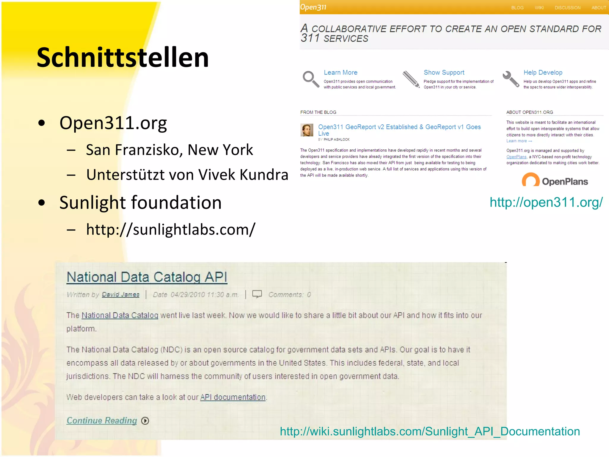 Schnittstellen Open311.org San Franzisko, New York Unterstützt von Vivek Kundra Sunlight foundation http://sunlightlabs.com/ http://open311.org/ http://wiki.sunlightlabs.com/Sunlight_API_Documentation 