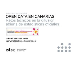 INFRAESTRUCTURA ESTADÍSTICA


 OPEN DATA EN CANARIAS
 Retos técnicos en la difusión
 abierta de estadísticas oficiales


 ...