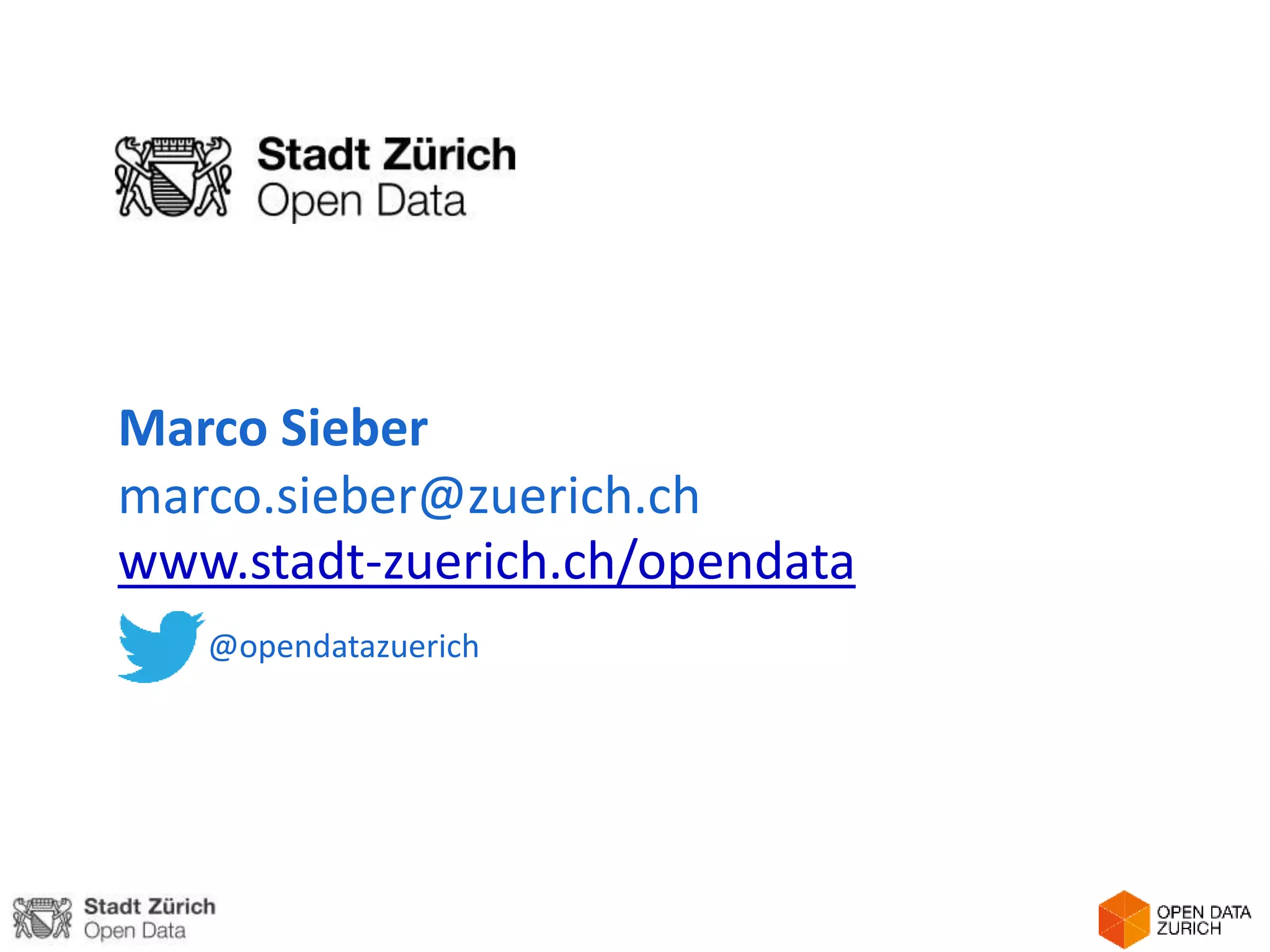 Marco Sieber
marco.sieber@zuerich.ch
www.stadt-zuerich.ch/opendata
@opendatazuerich
 