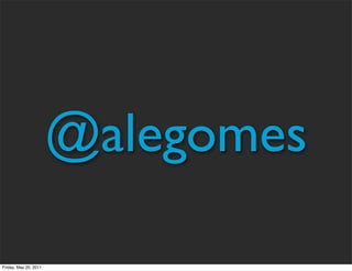 @alegomes

Friday, May 20, 2011
 