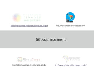 http://indicadores.redciudades.net/http://indicadores.cidadessustentaveis.org.br
http://observasampa.prefeitura.sp.gov.br http://www.redesocialdecidades.org.br/
58 social moviments
 