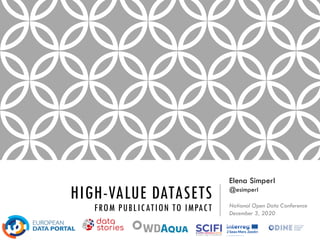HIGH-VALUE DATASETS
FROM PUBLICATION TO IMPACT
Elena Simperl
@esimperl
National Open Data Conference
December 3, 2020
 