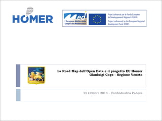 La Road Map dell’Open Data e il progetto EU Homer
Gianluigi Cogo - Regione Veneto

25 Ottobre 2013 - Confindustria Padova

 