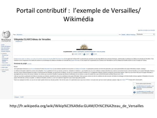 Portail contributif :  l’exemple de Versailles/ Wikimédia http://fr.wikipedia.org/wiki/Wikip%C3%A9dia:GLAM/Ch%C3%A2teau_de_Versailles 