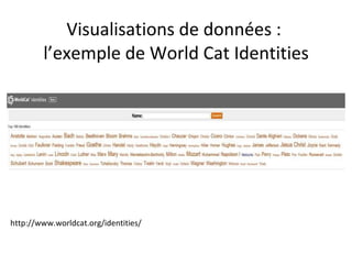 Visualisations de données :  l’exemple de World Cat Identities http://www.worldcat.org/identities/ 
