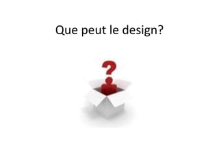 Que peut le design? 