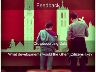 Feedback
Crowdsourcing Data
What developments would the Ghent Citizens like?
 