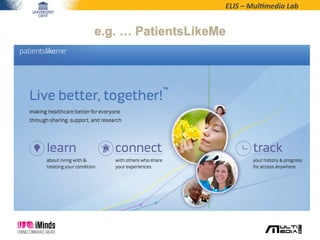 ELIS	
  –	
  Mul*media	
  Lab	
  
e.g. … PatientsLikeMe
 