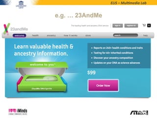 ELIS	
  –	
  Mul*media	
  Lab	
  
e.g. … 23AndMe
 