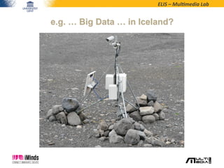 ELIS	
  –	
  Mul*media	
  Lab	
  
e.g. … Big Data … in Iceland?
 