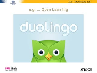ELIS	
  –	
  Mul*media	
  Lab	
  
e.g. … Open Learning
 