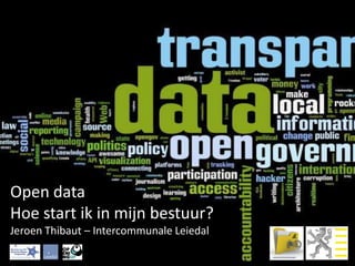 Open data
Hoe start ik in mijn bestuur?
Jeroen Thibaut – Intercommunale Leiedal
 