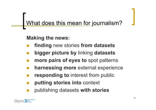 What does this mean for journalism?

Making the news:
  finding new stories from datasets
  bigger picture by linking data...