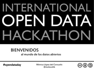 Mónica López del Consuelo
@molocohb
#opendataday
BIENVENIDOS
al mundo de los datos abiertos
 