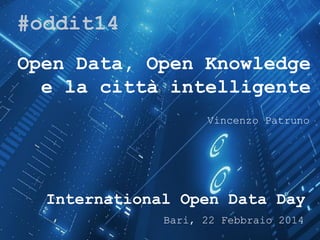 Open Data, Open Knowledge
e la città intelligente
Vincenzo Patruno

International Open Data Day
Bari, 22 Febbraio 2014

 