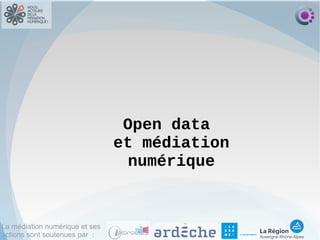 La médiation numérique et ses
actions sont soutenues par :
Open data
et médiation
numérique
 