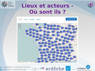 La médiation numérique et ses
actions sont soutenues par :
Lieux et acteurs -
Où sont ils ?
 